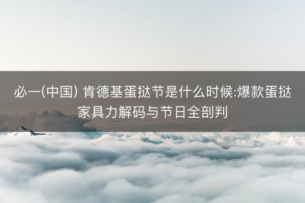 必一(中国) 肯德基蛋挞节是什么时候:爆款蛋挞家具力解码与节日全剖判