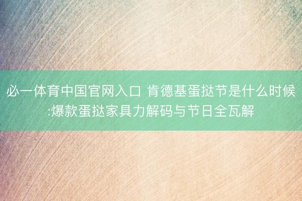 必一体育中国官网入口 肯德基蛋挞节是什么时候:爆款蛋挞家具力解码与节日全瓦解