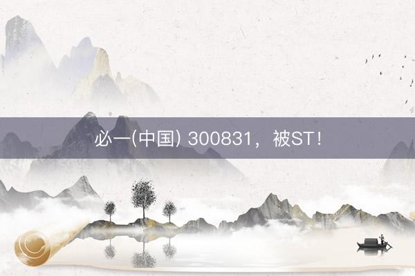 必一(中国) 300831，被ST！